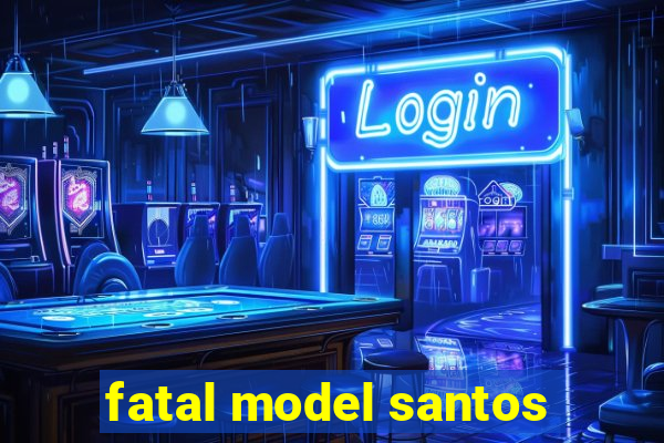 fatal model santos